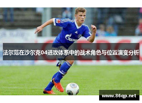 法尔范在沙尔克04进攻体系中的战术角色与位置演变分析