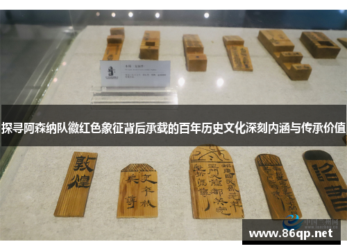 探寻阿森纳队徽红色象征背后承载的百年历史文化深刻内涵与传承价值