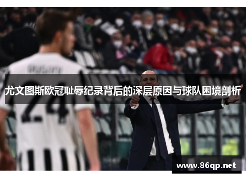 尤文图斯欧冠耻辱纪录背后的深层原因与球队困境剖析