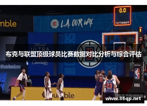 布克与联盟顶级球员比赛数据对比分析与综合评估