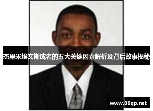 杰里米埃文斯成名的五大关键因素解析及背后故事揭秘